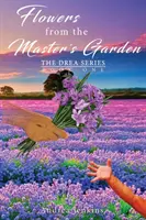 Flori din grădina stăpânului: Seria Drea Cartea întâi - Flowers from the Master's Garden: The Drea Series Book One
