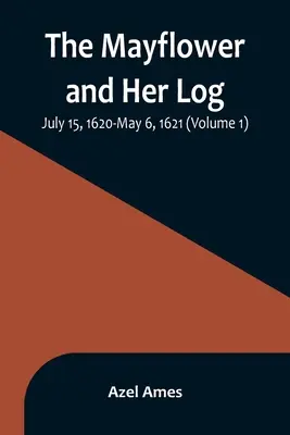 Mayflower și jurnalul ei; 15 iulie 1620 - 6 mai 1621 (Volumul 1) - The Mayflower and Her Log; July 15, 1620-May 6, 1621 (Volume 1)