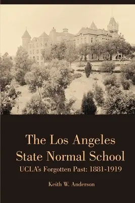 Școala normală de stat din Los Angeles, trecutul uitat al UCLA: 1881-1919 - The Los Angeles State Normal School, UCLA's Forgotten Past: 1881-1919