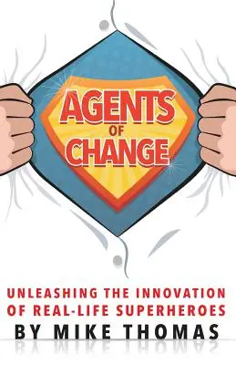 Agenți ai schimbării: Dezlănțuirea inovației supereroilor din viața reală - Agents of Change: Unleashing the Innovation of Real-Life Superheroes