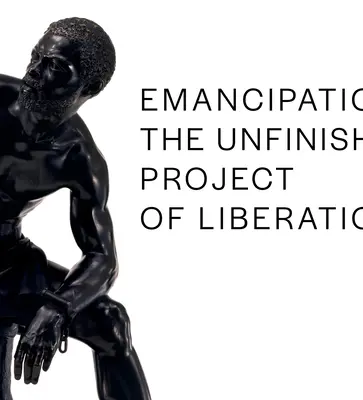 Emanciparea: Proiectul neterminat al eliberării - Emancipation: The Unfinished Project of Liberation