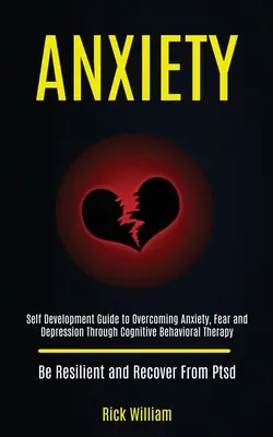 Anxietate: Ghid de dezvoltare personală pentru depășirea anxietății, fricii și depresiei prin terapie cognitiv-comportamentală (Be Resilient a - Anxiety: Self Development Guide to Overcoming Anxiety, Fear and Depression Through Cognitive Behavioral Therapy (Be Resilient a