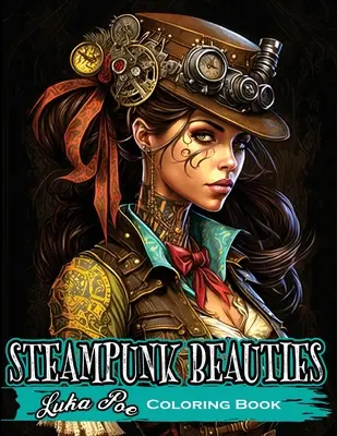 Steampunk Beauties Carte de colorat: Intrați într-o lume a eleganței victoriene și a fanteziei industriale cu Steampunk Beauties Coloring Book - Steampunk Beauties Coloring Book: Enter a World of Victorian Elegance and Industrial Fantasy with Steampunk Beauties Coloring Book
