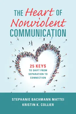 Inima comunicării nonviolente: 25 de chei pentru a trece de la separare la conectare - The Heart of Nonviolent Communication: 25 Keys to Shift from Separation to Connection