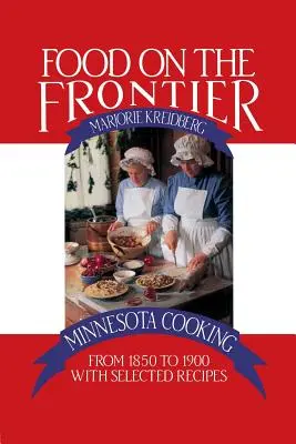 Mâncare pe frontieră: Minnesota Cooking from 1850 to 1900 cu rețete selectate - Food on the Frontier: Minnesota Cooking from 1850 to 1900 with Selected Recipes