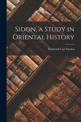 Sidon, un studiu de istorie orientală - Sidon, a Study in Oriental History