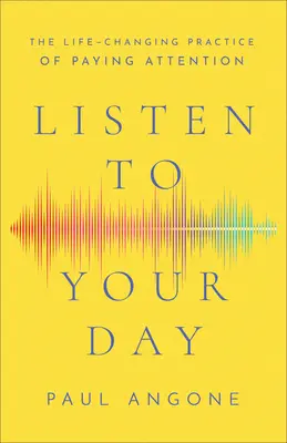 Ascultă-ți ziua: The Life-Changing Practice of Paying Attention - Listen to Your Day: The Life-Changing Practice of Paying Attention