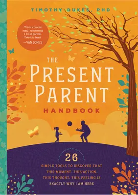Manualul părintelui prezent: 26 de instrumente simple pentru a descoperi că acest moment, această acțiune, acest gând, acest sentiment este exact motivul pentru care sunt aici - The Present Parent Handbook: 26 Simple Tools to Discover That This Moment, This Action, This Thought, This Feeling Is Exactly Why I Am Here