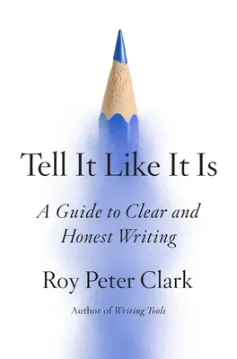 Tell It Like It Is: Un ghid pentru o scriere clară și onestă - Tell It Like It Is: A Guide to Clear and Honest Writing