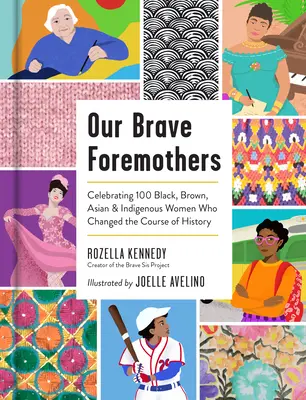 Strămoașele noastre curajoase: Celebrarea a 100 de femei negre, brune, asiatice și indigene care au schimbat cursul istoriei - Our Brave Foremothers: Celebrating 100 Black, Brown, Asian, and Indigenous Women Who Changed the Course of History