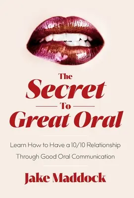 Secretul unei relații orale excelente: Învață cum să ai o relație 10/10 printr-o bună comunicare orală - The Secret to Great Oral: Learn How to Have a 10/10 Relationship Through Good Oral Communication
