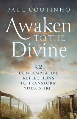 Trezește-te la divin: 52 de reflecții contemplative pentru a-ți transforma spiritul - Awaken to the Divine: 52 Contemplative Reflections to Transform Your Spirit