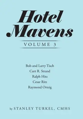 Hotel Mavens Volume 3: Bob și Larry Tisch, Curt R. Strand, Ralph Hitz, Cesar Ritz și Raymond Orteig - Hotel Mavens Volume 3: Bob and Larry Tisch, Curt R. Strand, Ralph Hitz, Cesar Ritz, and Raymond Orteig
