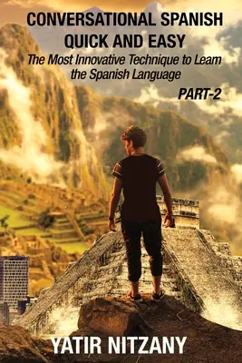 Conversație spaniolă rapidă și ușoară - PARTEA II: Cea mai inovatoare tehnică de a învăța limba spaniolă - Conversational Spanish Quick and Easy - PART II: The Most Innovative Technique To Learn the Spanish Language