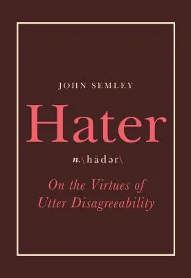 Hater: Despre virtuțile dezacordului total - Hater: On the Virtues of Utter Disagreeability