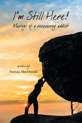Sunt încă aici! Musings of a Recovering Addict - I'm Still Here!: Musings of a Recovering Addict