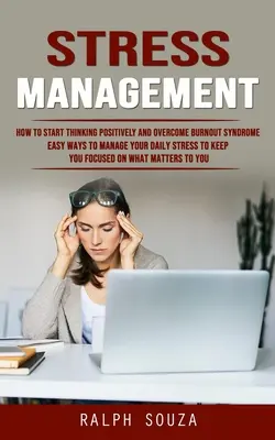 Managementul stresului: Cum să începeți să gândiți pozitiv și să depășiți sindromul Burnout (Easy Ways to Manage Your Daily Stress to Keep You Focu - Stress Management: How to Start Thinking Positively and Overcome Burnout Syndrome (Easy Ways to Manage Your Daily Stress to Keep You Focu