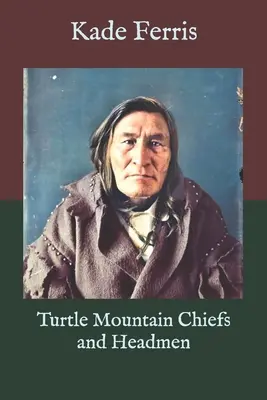 Șefii și căpeteniile Muntelui Țestoasă - Turtle Mountain Chiefs and Headmen