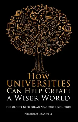 Cum pot contribui universitățile la crearea unei lumi mai înțelepte: Nevoia urgentă de o revoluție academică - How Universities Can Help Create a Wiser World: The Urgent Need for an Academic Revolution