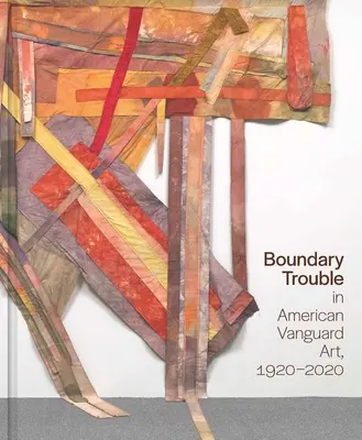 Boundary Trouble in American Vanguard Art, 1920-2020: Volumul 84 - Boundary Trouble in American Vanguard Art, 1920-2020: Volume 84