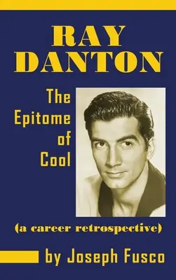 Ray Danton: Epitomul Cool (o retrospectivă a carierei) (Hardback) - Ray Danton: The Epitome of Cool (a Career Retrospective) (Hardback)