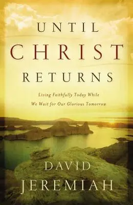 Până se întoarce Hristos: Trăind cu credință astăzi în timp ce așteptăm ziua de mâine glorioasă - Until Christ Returns: Living Faithfully Today While We Wait for Our Glorious Tomorrow