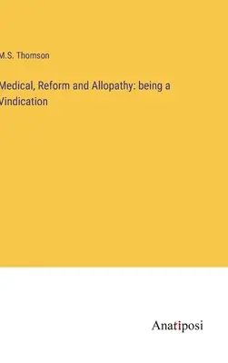 Medicală, reformă și alopatie: fiind o revendicare - Medical, Reform and Allopathy: being a Vindication
