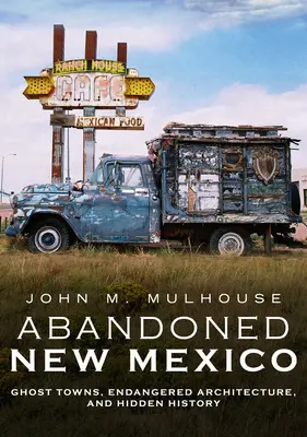 New Mexico Abandonat: Orașe fantomă, arhitectură pe cale de dispariție și istorie ascunsă - Abandoned New Mexico: Ghost Towns, Endangered Architecture, and Hidden History
