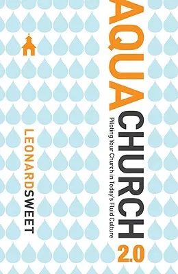 Aquachurch 2.0: Pilotarea bisericii dumneavoastră în cultura fluidă de astăzi - Aquachurch 2.0: Piloting Your Church in Today's Fluid Culture
