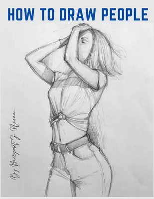 Cum să desenezi oameni: Lecții pas cu pas pentru figuri și poziții - How to Draw People: Step-by-Step Lessons for Figures and Poses