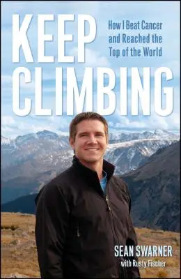 Keep Climbing: Cum am învins cancerul și am ajuns în vârful lumii - Keep Climbing: How I Beat Cancer and Reached the Top of the World