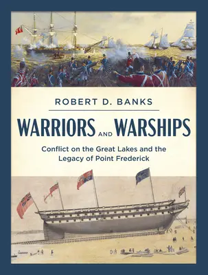 Războinici și nave de război: Conflictul de pe Marile Lacuri și moștenirea de la Point Frederick - Warriors and Warships: Conflict on the Great Lakes and the Legacy of Point Frederick