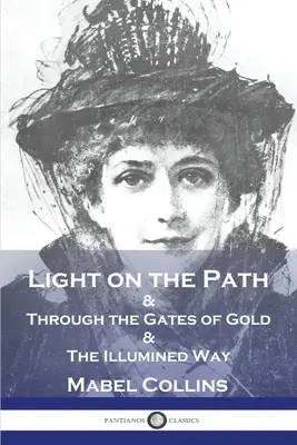 Lumina pe cărare: & Prin porțile de aur & Calea iluminată - Light on the Path: & Through the Gates of Gold & The Illumined Way