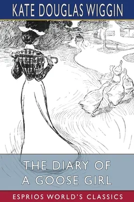 The Diary of a Goose Girl (Esprios Classics): Ilustrată de Claude A. Shepperson - The Diary of a Goose Girl (Esprios Classics): Illustrated by Claude A. Shepperson