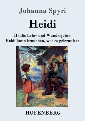 Heidi's years of learning and travelling / Heidi poate folosi ceea ce a învățat: Ambele volume într-o singură carte - Heidis Lehr- und Wanderjahre / Heidi kann brauchen, was es gelernt hat: Beide Bnde in einem Buch