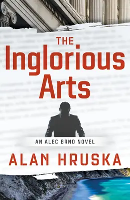 The Inglorious Arts: Un roman de Alec Brno - The Inglorious Arts: An Alec Brno Novel