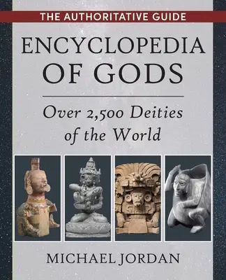 Enciclopedia zeilor: Peste 2.500 de zeități ale lumii - Encyclopedia of Gods: Over 2,500 Deities of the World