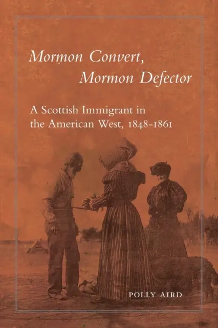 Mormon convertit, mormon dezertor: Un imigrant scoțian în vestul american, 1848-1861 - Mormon Convert, Mormon Defector: A Scottish Immigrant in the American West, 1848-1861