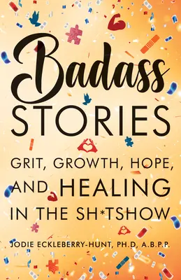 Povești tari: Curaj, creștere, speranță și vindecare în spectacolul de rahat - Badass Stories: Grit, Growth, Hope, and Healing in the Shitshow
