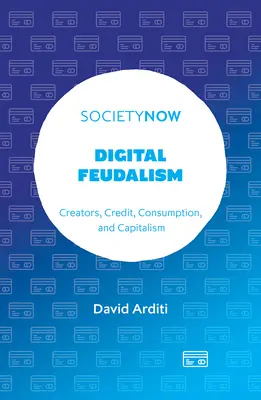 Feudalismul digital: Creatori, credit, consum și capitalism - Digital Feudalism: Creators, Credit, Consumption, and Capitalism