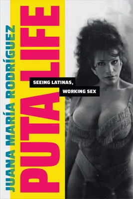 Puta Life: Vederea latinelor, sexul la locul de muncă - Puta Life: Seeing Latinas, Working Sex