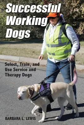 Câini de lucru de succes: Barbara L. Lewis Selectați, dresați și folosiți câini de serviciu și de terapie - Successful Working Dogs: Barbara L. Lewis Select, Train, and Use Service and Therapy Dogs
