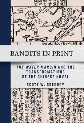 Bandiți în tipar: The Water Margin and the Transformations of the Chinese Novel - Bandits in Print: The Water Margin and the Transformations of the Chinese Novel