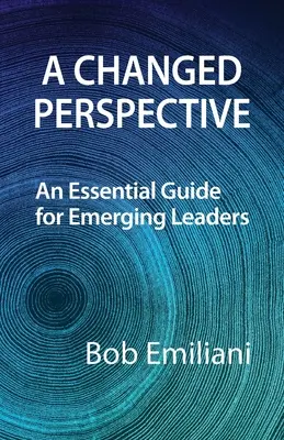 O perspectivă schimbată: Un ghid esențial pentru liderii emergenți - A Changed Perspective: An Essential Guide for Emerging Leaders