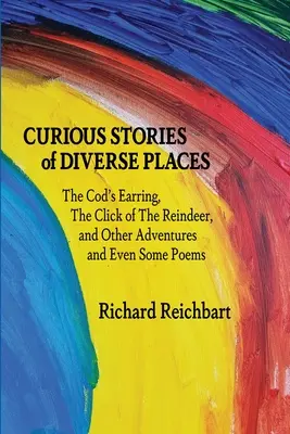 Povești curioase din locuri diverse: Cerceii Codrului, Clicul renului și alte aventuri și chiar câteva poezii - Curious Stories of Diverse Places: The Cod's Earring, The Click of The Reindeer, and Other Adventures and Even Some Poems