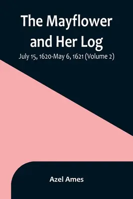 Mayflower și jurnalul ei; 15 iulie 1620 - 6 mai 1621 (Volumul 2) - The Mayflower and Her Log; July 15, 1620-May 6, 1621 (Volume 2)