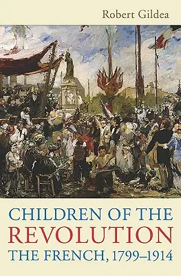 Copiii revoluției: Francezii, 1799-1914 - Children of the Revolution: The French, 1799-1914