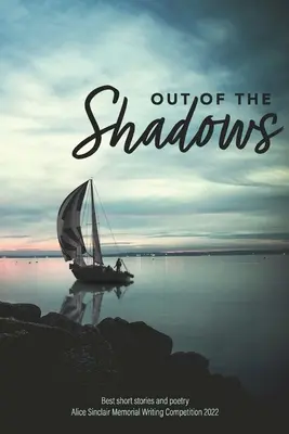 Out of the Shadows: Cele mai bune povestiri și poezii Alice Sinclair Memorial Writing Competition 2022 - Out of the Shadows: Best short stories and poetry Alice Sinclair Memorial Writing Competition 2022