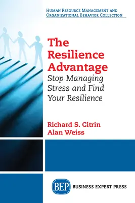 Avantajul rezilienței: Încetează să mai gestionezi stresul și găsește-ți reziliența - The Resilience Advantage: Stop Managing Stress and Find Your Resilience