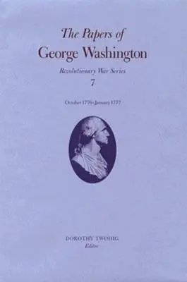 The Papers of George Washington: October 1776-January 1777 Volume 7